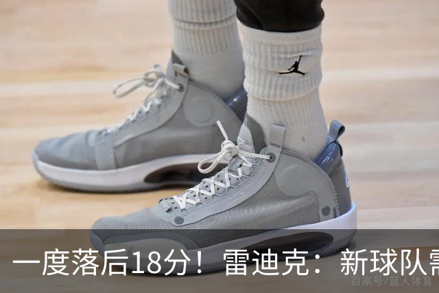 一度落后18分！雷迪克：新球队需要配合方面的经验 逆转展现韧性