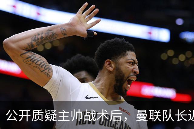 公开质疑主帅战术后，曼联队长近五年来首次被踢出首发