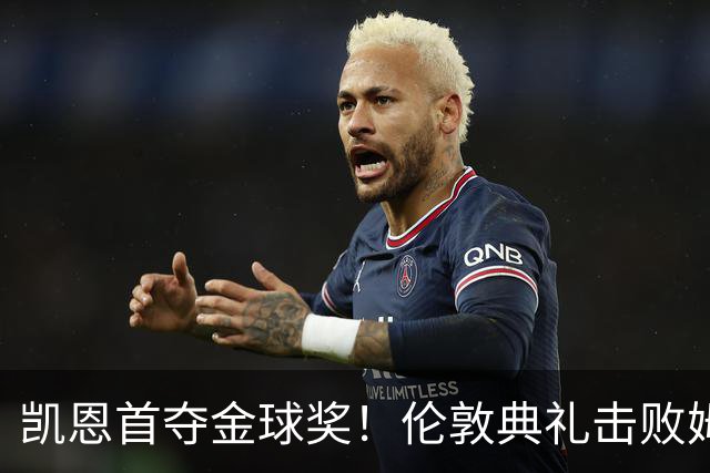 凯恩首夺金球奖！伦敦典礼击败姆巴佩，三冠加身，33岁终圆梦