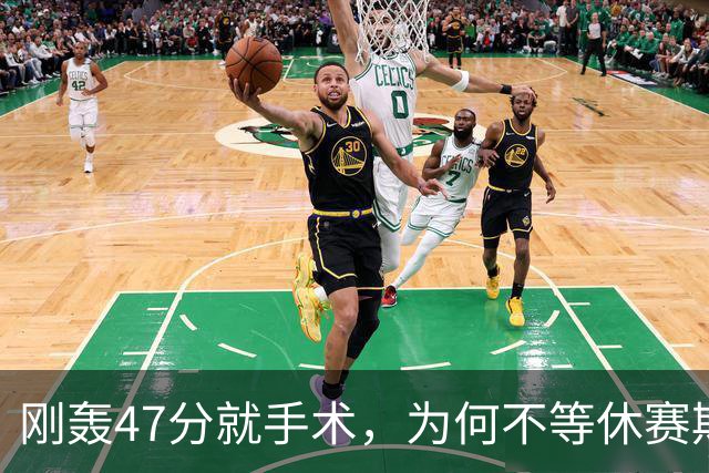 刚轰47分就手术，为何不等休赛期再做？
