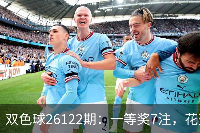双色球26122期：一等奖7注，花开6地，115注二等奖13万，奖池10亿