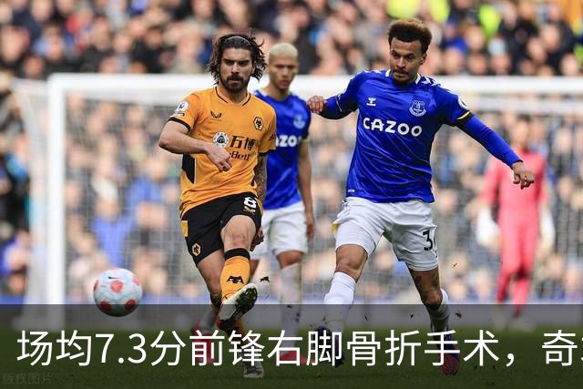 场均7.3分前锋右脚骨折手术，奇才盼他全明星前回归