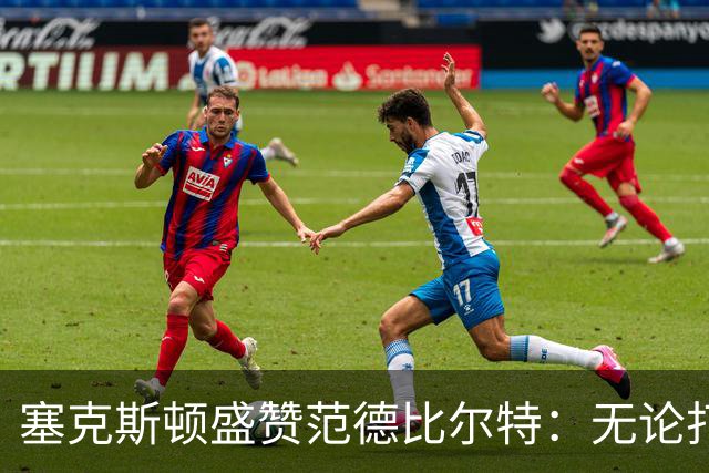 塞克斯顿盛赞范德比尔特：无论打0分钟还是48分钟，他始终是那个人