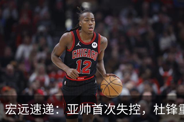 宏远速递：亚帅首次失控，杜锋重返主场，焦泊乔伤情更新