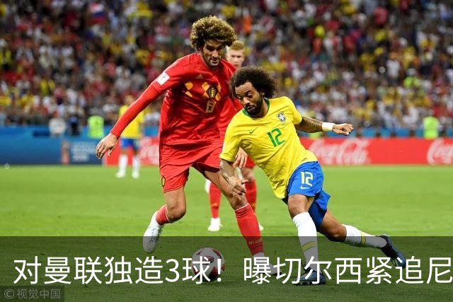 对曼联独造3球！曝切尔西紧追尼科帕斯 转会费预计破亿