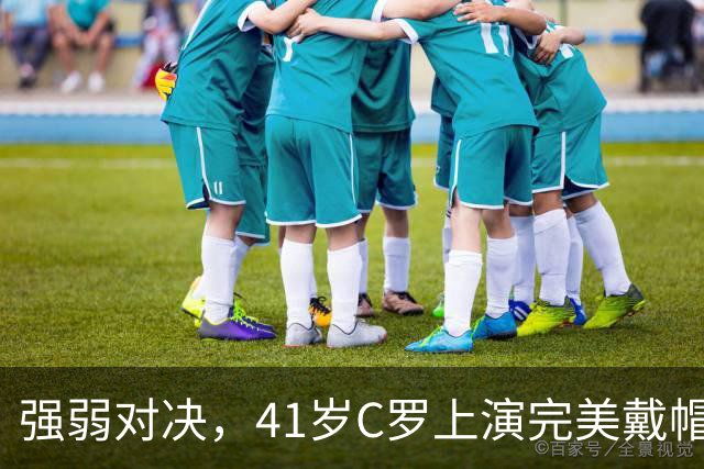 强弱对决，41岁C罗上演完美戴帽！生涯985球，千球奇迹真的近了