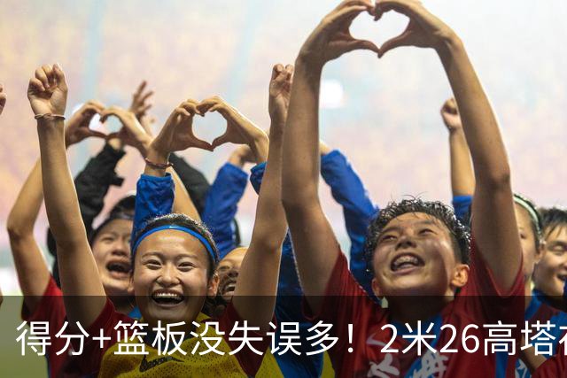 得分+篮板没失误多！2米26高塔在场17分钟输48分，球迷：杜锋真冤