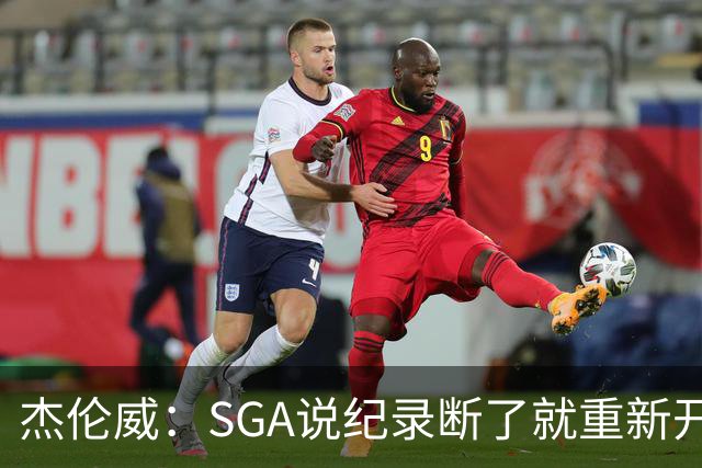 杰伦威：SGA说纪录断了就重新开始 连续141场20+电子游戏都难做到