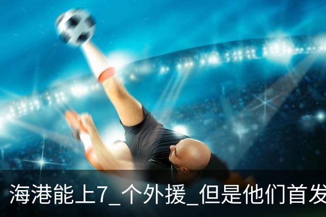 海港能上7 个外援 但是他们首发只上4外援 非洲小哥安佩姆继续进球