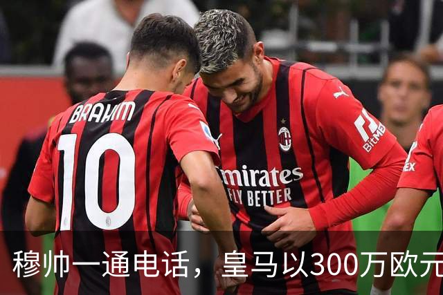 穆帅一通电话，皇马以300万欧元低价截胡切尔西，签下19岁中场