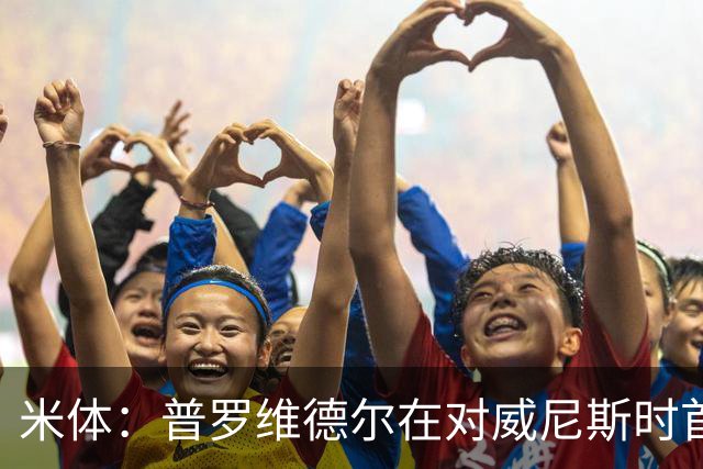米体：普罗维德尔在对威尼斯时首发，何塞普在米兰德比时回归首发