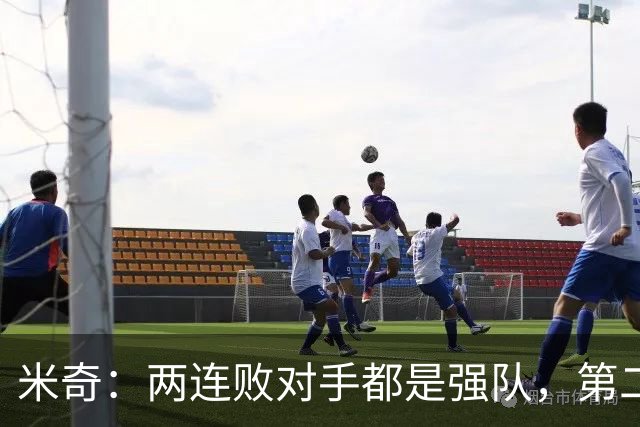 米奇：两连败对手都是强队，第二场好不少但远未达标