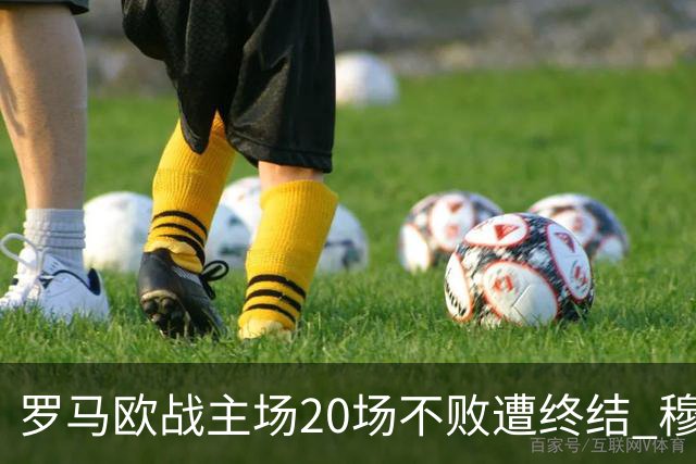 罗马欧战主场20场不败遭终结 穆帅暂未超弗爵爷纪录