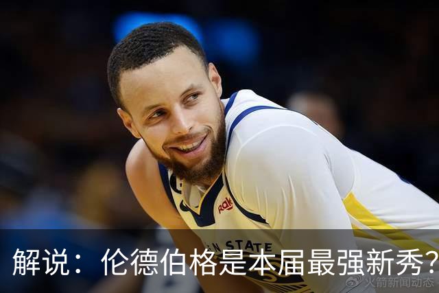 解说：伦德伯格是本届最强新秀？勇士新班底初见雏形？