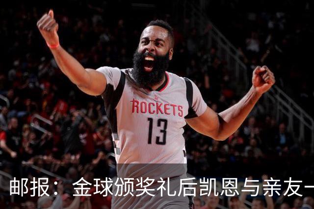 邮报：金球颁奖礼后凯恩与亲友一同前往高档夜店庆祝到周一凌晨