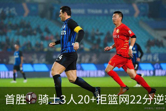首胜！骑士3人20+拒篮网22分逆转 哈登8中1准三双米切尔22分