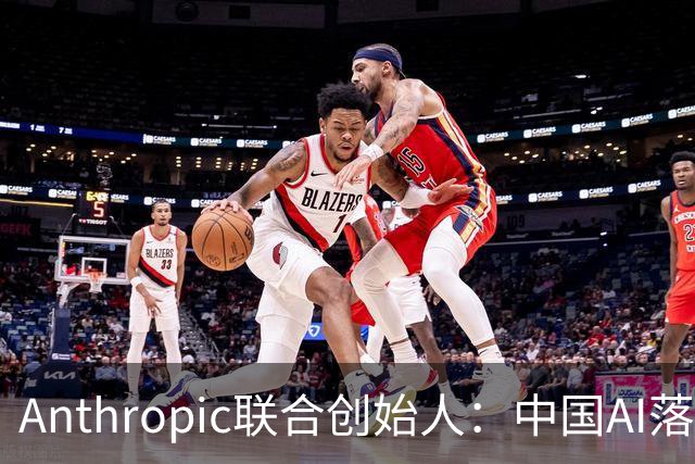 Anthropic联合创始人：中国AI落后西方半年到一年，"模型太蠢"暂无失控风险